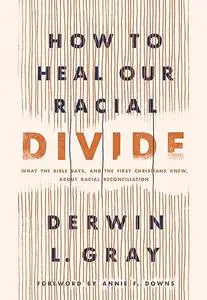 How to Heal Our Racial Divide: What the Bible Says, and the First Christians Knew, about Racial Reconciliation