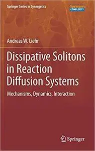 Dissipative Solitons in Reaction Diffusion Systems: Mechanisms, Dynamics, Interaction