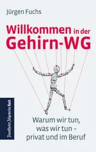 «Willkommen in der Gehirn-WG: Warum wir tun was wir tun – privat und im Beruf» by Jürgen Fuchs