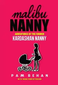 Malibu Nanny: Adventures of the Former Kardashian Nanny