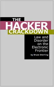 The Hacker Crackdown: Law And Disorder On The Electronic Frontier