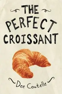 «The Perfect Croissant» by Dee Coutelle