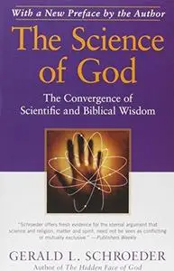 The Science of God: The Convergence of Scientific and Biblical Wisdom