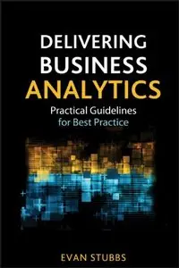 Delivering Business Analytics: Practical Guidelines for Best Practice