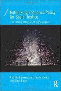 Rethinking Economic Policy for Social Justice: The radical potential of human rights