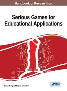 Handbook of Research on Serious Games for Educational Applications (Advances in Game-based Learning)