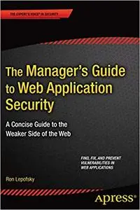 The Manager’s Guide to Web Application Security:: A Concise Guide to the Weaker Side of the Web