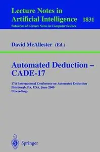 Automated Deduction - CADE-17: 17th International Conference on Automated Deduction Pittsburgh, PA, USA, June 17-20, 2000. Proc