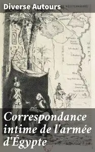«Correspondance intime de l'armée d'Égypte» by Diverse Autours