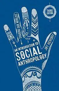 An Introduction to Social Anthropology: Sharing Our Worlds, 3rd Edition