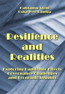 "Resilience and Realities: Exploring Pandemic Effects, Governance Challenges, and Economic Insights" ed. by Habtamu Alem, et al