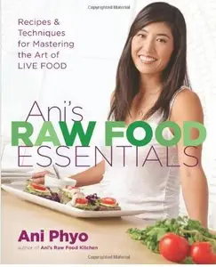 Ani's Raw Food Essentials: Recipes and Techniques for Mastering the Art of Live Food (repost)