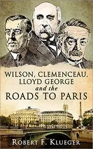 Wilson, Clemenceau, Lloyd George and the Roads to Paris