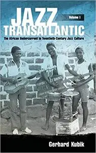 Jazz Transatlantic, Volume I: The African Undercurrent in Twentieth-Century Jazz Culture