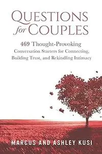 Questions for Couples: 469 Thought-Provoking Conversation Starters for Connecting, Building Trust, and Rekindling Intima