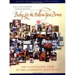]Baby, Let Me Follow You Down: The Illustrated Story of the Cambridge Folk Years by Eric von Schmidt