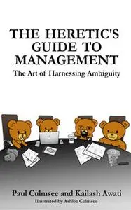 «The Heretics Guide To Management» by Paul Culmsee,Kailash Awati