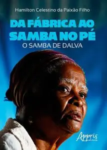 «Da Fábrica ao Samba no Pé: O Samba de Dalva» by Hamilton Celestino da Paixão Filho