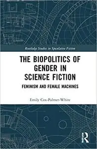 The Biopolitics of Gender in Science Fiction: Feminism and Female Machines