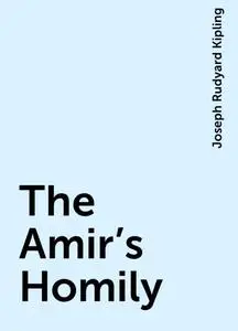 «The Amir's Homily» by Joseph Rudyard Kipling
