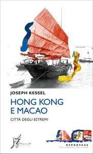 Joseph Kessel - Hong Kong e Macao. Città degli estremi