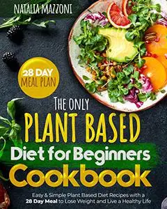 The Only Plant Based Diet for Beginners Cookbook