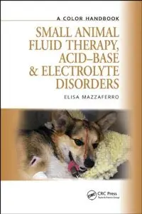 Small Animal Fluid Therapy, Acid-base and Electrolyte Disorders: A Color Handbook (repost)