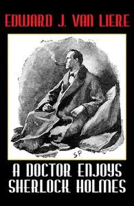 «A Doctor Enjoys Sherlock Holmes» by Edward J. Van Liere