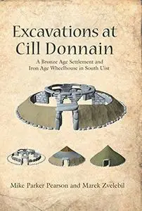 Excavations at Cill Donnain: A Bronze Age Settlement and Iron Age Wheelhouse in South Uist