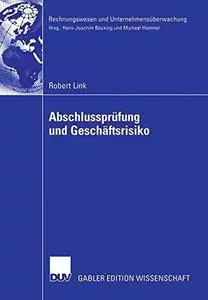 Abschlussprüfung und Geschäftsrisiko: Normative Anforderungen an die Abschlussprüung und ihre Erfüllung durch einen geschäftsri