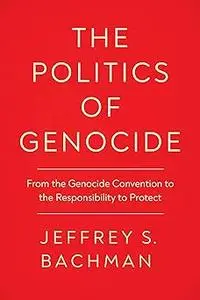 The Politics of Genocide: From the Genocide Convention to the Responsibility to Protect