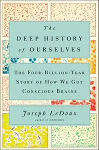 The Deep History of Ourselves: The Four-Billion-Year Story of How We Got Conscious Brains