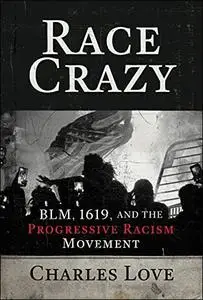 Race Crazy: BLM, 1619, and the Progressive Racism Movement