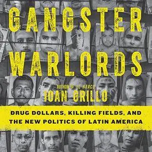 Gangster Warlords: Drug Dollars, Killing Fields, and the New Politics of Latin America [Audiobook]