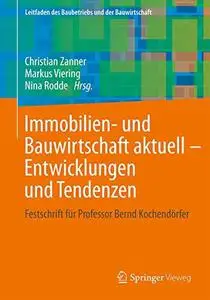 Immobilien- und Bauwirtschaft aktuell - Entwicklungen und Tendenzen: Festschrift für Professor Bernd Kochendörfer