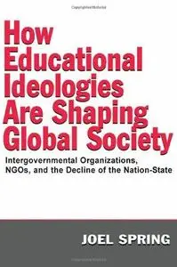 How Educational Ideologies Are Shaping Global Society: Intergovernmental Organizations, NGOs, and the Decline of the Nation-Sta