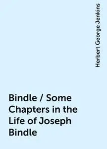 «Bindle / Some Chapters in the Life of Joseph Bindle» by Herbert George Jenkins