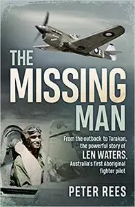 The Missing Man: From the Outback to Tarakan, the Powerful Story of Len Waters, the RAAF's Only WWII Aboriginal Fighter Pilot