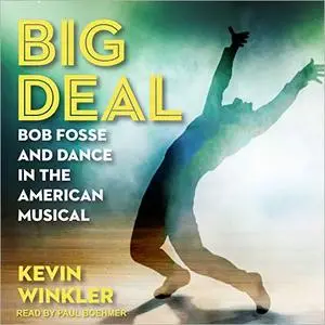 Big Deal: Bob Fosse and Dance in the American Musical [Audiobook]