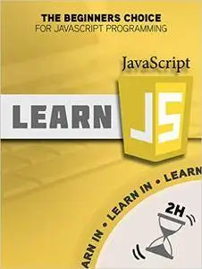 JavaScript: Learn JavaScript in Two Hours - The Beginners Choice for JavaScript Programming