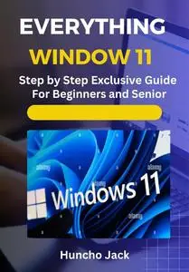 Everything Window 11: Step by Step Exclusive Guide for Beginners and Expert