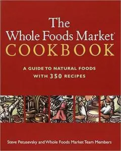 The Whole Foods Market Cookbook: A Guide to Natural Foods with 350 Recipes [Repost]