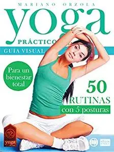 YOGA PRÁCTICO: Guía visual con 50 rutinas de 5 posturas