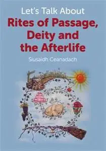 «Let's Talk About Rites of Passage, Deity and the Afterlife» by Siusaidh Ceanadach