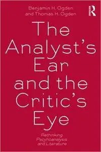 The Analyst's Ear and the Critic's Eye: Rethinking Psychoanalysis and Literature