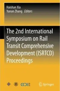 The 2nd International Symposium on Rail Transit Comprehensive Development (ISRTCD) Proceedings