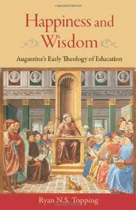 Happiness and Wisdom: Augustine's Early Theology of Education