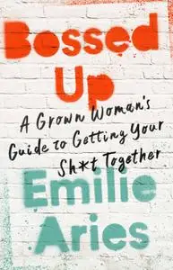 Bossed Up: A Grown Woman's Guide to Getting Your Sh*t Together