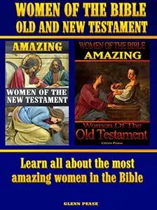 Women of the Bible Old and New Testament: Learn all about the most amazing women in the Bible