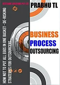 BUSINESS PROCESS OUTSOURCING: How Not to Put All Eggs in One Basket - De-Risking Strategies for Outsourcers